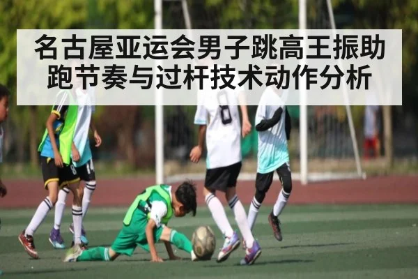 名古屋亚运会男子跳高王振助跑节奏与过杆技术动作分析
